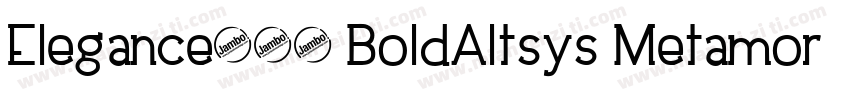 Elegance104 BoldAltsys Metamorphosi字体转换